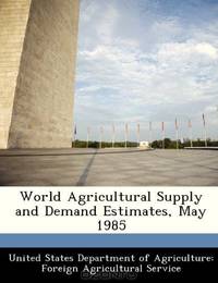 World Agricultural Supply and Demand Estimates, May 1985