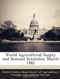 World Agricultural Supply and Demand Estimates: March 1982