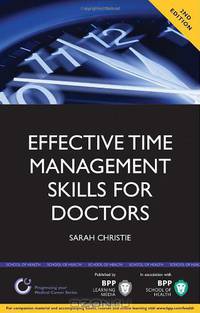 Effective Time Management Skills for Doctors: Making the Most of the Time You Have (Progressing Your Medical Career)