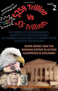 Paper Money And The Banking System In Action Illustrated & Explained [Full Color]: 259 TRILLION VS 5 TRILLION (Why America Is Far From Bankrupt, Money ... & The Money System Illustrated & Explained)