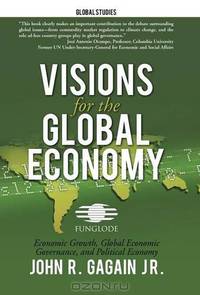 Visions for the Global Economy: Economic Growth, Global Economic Governance, and Political Economy