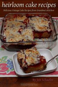 Heirloom Cake Recipes: Delicious Cake Recipes from Grandma