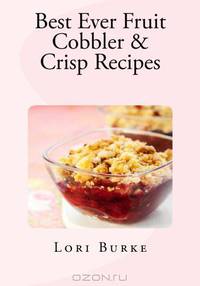 Best Ever Fruit Cobbler & Crisp Recipes (Best Ever Recipes Series) (Volume 2)