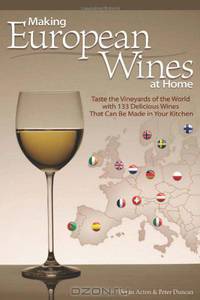 Making European Wines at Home: Taste the Vineyards of the World with 133 Delicious Wines That Can be Made in Your Kitchen