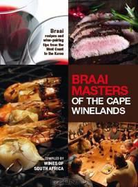 Braai Masters of the Cape Winelands: Braai recipes and wine-pairing tips from the West Coast to the Karoo