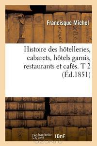 Histoire Des Hotelleries, Cabarets, Hotels Garnis, Restaurants Et Cafes. T 2 (Ed.1851) (French Edition)