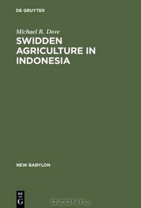 Swidden Agriculture in Indonesia: The Subsistence Strategies of the Kalimantan Kant (New Babylon, Studies in the Social Sciences)