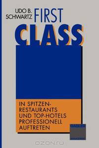 First Class: In Spitzen-Restaurants und Top-Hotels professionell auftreten (German Edition)