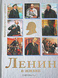 Ленин в жизни. Систематизированный свод воспоминаний современников, документов эпохи, версий историков