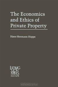 The Economics and Ethics of Private Property: Studies in Political Economy and Philosophy