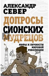 Допросы сионских мудрецов. Мифы и личности мировой революции