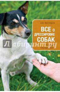 Все о дрессировке собак. Полный справочник
