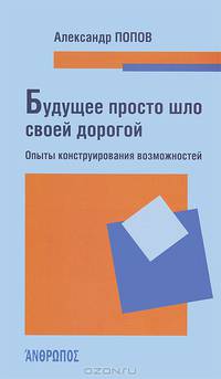 Будущее просто шло своей дорогой. Опыты конструирования возможностей