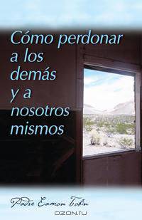 Como Perdonar A los Demas y A Nosostros Mismos = How to Forgive Yourself and Others