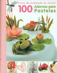 100 Adornos Para Pasteles: Curso de Modelado En Azucar (Spanish Edition)