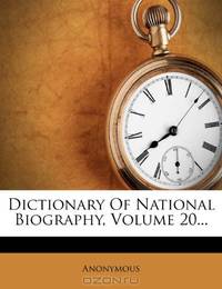 Dictionary Of National Biography, Volume 20...