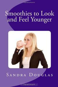 Smoothies to Look and Feel Younger (Volume 1)