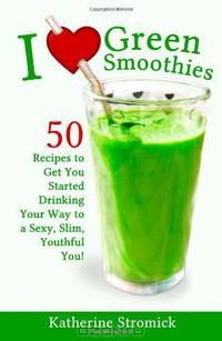 I Love Green Smoothies: 50 Recipes to Get You Started Drinking Your Way To A Sexy, Slim, Youthful You!