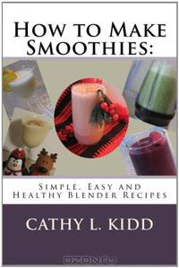 How to Make Smoothies: Simple, Easy and Healthy Blender Recipes