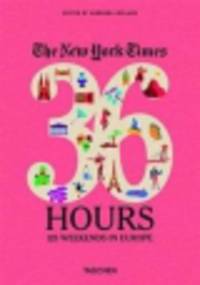 The New York Times 36 Hours: 125 Weekends in Europe
