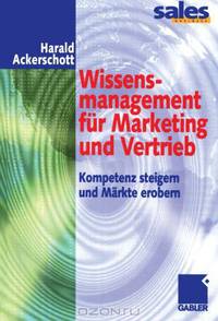 Wissensmanagement fur Marketing und Vertrieb: Kompetenz steigern und Markte erobern (German Edition)