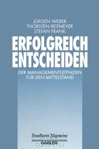 Erfolgreich Entscheiden: Der Managementleitfaden fur den Mittelstand (FAZ - Gabler Edition) (German Edition)