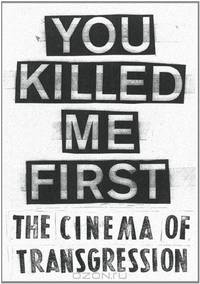 You Killed Me First: The Cinema of Transgression