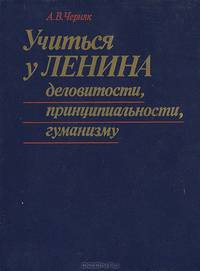 Учиться у Ленина деловитости, принципиальности, гуманизму