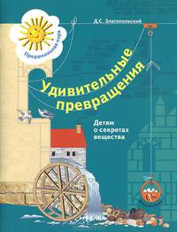 Удивительные превращения. Детям о секретах вещества. Рабочая тетрадь для детей 5-6 лет