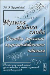 Музыка живого слова. Основы русского художественного чтения. Пособие для чтецов, певцов, драматических и оперных артистов, ораторов, педагогов