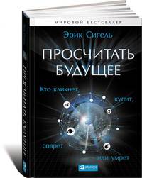 Просчитать будущее. Кто кликнет, купит, соврет или умрет