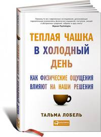 Теплая чашка в холодный день. Как физические ощущения влияют на наши решения