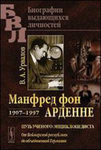 Манфред фон Арденне. 1907-1997. Путь ученого-энциклопедиста. От Веймарской республики до объединенной Германии - 2 изд.