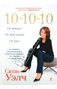 10-10-10. Как управлять собственной жизнью и избавиться от сомнений при принятии сложных решений. Система, по которой живет семья легендарного Джека У