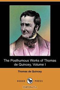 The Posthumous Works of Thomas de Quincey, Volume I (Dodo Press)