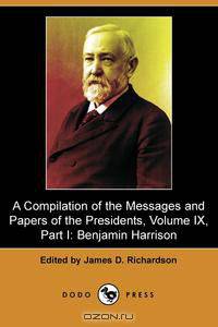 A Compilation of the Messages and Papers of the Presidents, Volume IX, Part I