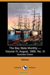 The Bay State Monthly - Volume III, August, 1885, No. III (Illustrated Edition) (Dodo Press)