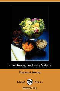Fifty Soups, and Fifty Salads (Dodo Press)