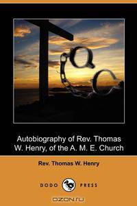 Autobiography of REV. Thomas W. Henry, of the A. M. E. Church (Dodo Press)