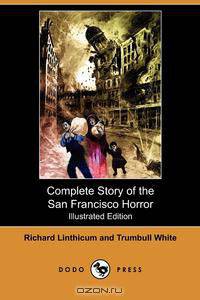 Complete Story of the San Francisco Horror (Illustrated Edition) (Dodo Press)