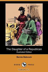 The Daughter of a Republican (Illustrated Edition) (Dodo Press)