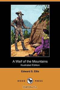 A Waif of the Mountains (Illustrated Edition) (Dodo Press)