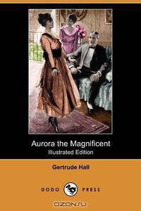 Aurora the Magnificent (Illustrated Edition) (Dodo Press)