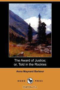 The Award of Justice; Or, Told in the Rockies (Dodo Press)