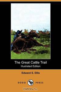 The Great Cattle Trail (Illustrated Edition) (Dodo Press)