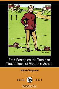 Fred Fenton on the Track; Or, the Athletes of Riverport School (Dodo Press)