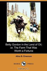 Betty Gordon in the Land of Oil; Or, the Farm That Was Worth a Fortune (Dodo Press)