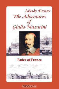 The Adventures of Giulio Mazarini. Ruler of France