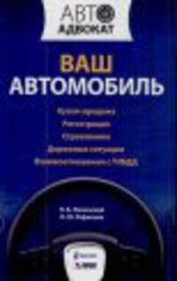 Ваш автомобиль. Купля-продажа, регистрация, страхование, дорожные ситуации, взаимоотношения с ГИБДД