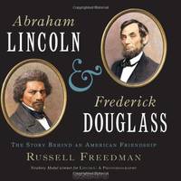 Abraham Lincoln and Frederick Douglass: The Story Behind an American Friendship
